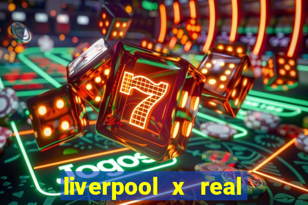 liverpool x real madrid canaisplay